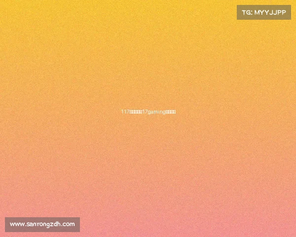 117电子竞技、17gaming电子竞技